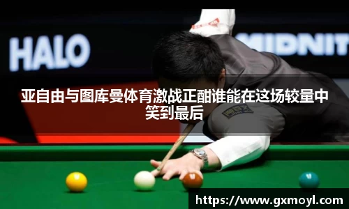 亚自由与图库曼体育激战正酣谁能在这场较量中笑到最后